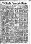 Bristol Times and Mirror Tuesday 18 March 1884 Page 1