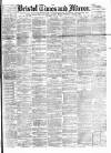 Bristol Times and Mirror Saturday 21 May 1892 Page 1