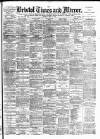 Bristol Times and Mirror Tuesday 31 May 1892 Page 1