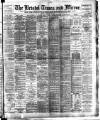 Bristol Times and Mirror Monday 13 February 1899 Page 1