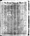 Bristol Times and Mirror Tuesday 07 March 1899 Page 1