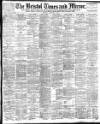 Bristol Times and Mirror Saturday 09 September 1899 Page 1