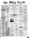 Ilkley Gazette and Wharfedale Advertiser Saturday 20 April 1889 Page 1