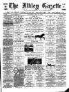 Ilkley Gazette and Wharfedale Advertiser Saturday 27 July 1889 Page 1