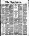 The Sportsman Tuesday 19 February 1878 Page 1