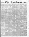 The Sportsman Saturday 28 February 1885 Page 1