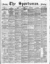 The Sportsman Monday 01 March 1886 Page 1