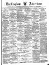 Buckingham Advertiser and Free Press Saturday 23 April 1881 Page 1