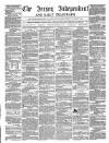 Jersey Independent and Daily Telegraph Friday 17 February 1860 Page 1