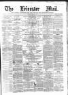 Leicester Mail Saturday 02 March 1867 Page 1