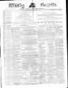 Whitby Gazette Saturday 17 April 1875 Page 1