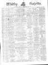 Whitby Gazette Saturday 21 July 1877 Page 1