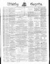Whitby Gazette Saturday 16 February 1878 Page 1