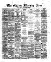 Eastern Morning News Thursday 11 January 1872 Page 1