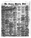 Eastern Morning News Friday 26 January 1872 Page 1