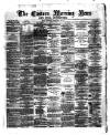 Eastern Morning News Monday 26 February 1872 Page 1
