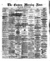 Eastern Morning News Thursday 29 February 1872 Page 1