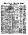 Eastern Morning News Wednesday 06 March 1872 Page 1