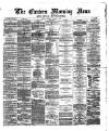 Eastern Morning News Friday 08 March 1872 Page 1