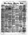 Eastern Morning News Tuesday 23 April 1872 Page 1