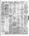 Eastern Morning News Saturday 03 February 1877 Page 1