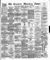 Eastern Morning News Wednesday 21 February 1877 Page 1