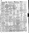 Eastern Morning News Saturday 07 April 1877 Page 1