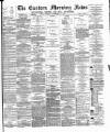 Eastern Morning News Friday 09 November 1877 Page 1