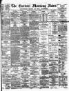 Eastern Morning News Saturday 07 May 1881 Page 1