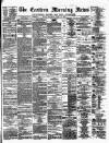 Eastern Morning News Saturday 18 June 1881 Page 1