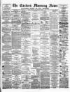 Eastern Morning News Friday 12 August 1881 Page 1