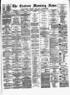 Eastern Morning News Friday 16 September 1881 Page 1