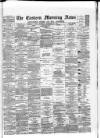 Eastern Morning News Thursday 21 September 1882 Page 1