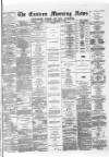 Eastern Morning News Saturday 09 December 1882 Page 1