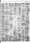 Eastern Morning News Thursday 28 December 1882 Page 1