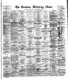 Eastern Morning News Saturday 10 January 1885 Page 1