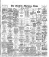 Eastern Morning News Friday 03 April 1885 Page 1