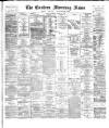 Eastern Morning News Saturday 11 April 1885 Page 1
