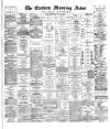 Eastern Morning News Wednesday 13 May 1885 Page 1