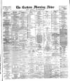 Eastern Morning News Monday 18 May 1885 Page 1