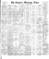 Eastern Morning News Monday 27 July 1885 Page 1