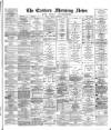 Eastern Morning News Tuesday 15 December 1885 Page 1