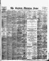 Eastern Morning News Saturday 13 February 1892 Page 1