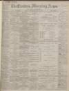 Eastern Morning News Saturday 15 May 1897 Page 1