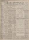 Eastern Morning News Saturday 22 May 1897 Page 1