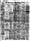 Eastern Morning News Tuesday 12 October 1897 Page 1