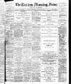 Eastern Morning News Wednesday 11 January 1899 Page 1