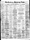 Eastern Morning News Saturday 04 February 1899 Page 1