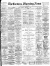 Eastern Morning News Monday 13 February 1899 Page 1