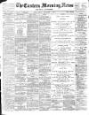 Eastern Morning News Friday 01 September 1899 Page 1